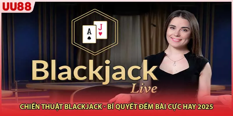 Chiến Thuật Blackjack - Bí Quyết Đếm Bài Cực Hay 2025